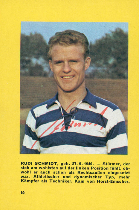 Sorry, no english description is available. ... Autograph Football Germany. Rudi Schmidt -  Condition: A.....einer der gesuchtesten Signaturen von Bundesligaspielern. Rudolph Schmidt spielte von 1964-1966 für den Meidericher SV (MSV Duisburg) in der Bundesliga. Wechselte 1966 zu Bayern München, verunglückte jedoch tödlich während des Trainingslager von Bayern München. Er gehörte zum Spielerkader des FCB 1966/67, kam aber aufgrund dieses Unfalls nie in einem Pflichtspiel zum Einsatz.