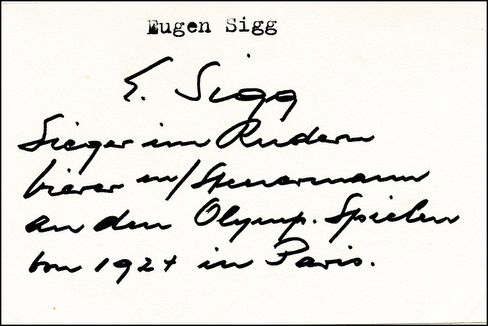 (1898-1974) Blancobeleg mit Widmung und original Signatur von Eugen Sigg (SUI). 2facher Medaillengewinner im Rudern bei den Olympischen Spielen 1924 im Vierer mit Steuermann (Gold) und Vierer ohne Steuermann (Bronze), 10x6,5 cm.