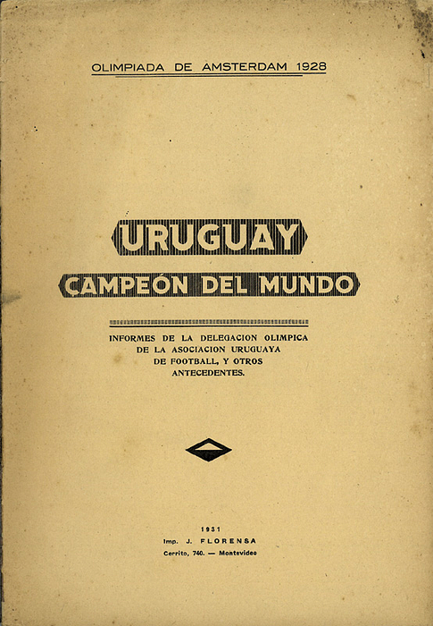Uruguay Campeón del Mundo  | Olimpiada de Amsterdam 1928. Informes de la Delegacion Olimpica de la Asociacion Uruguaya de Football, y otros Antecedentes.