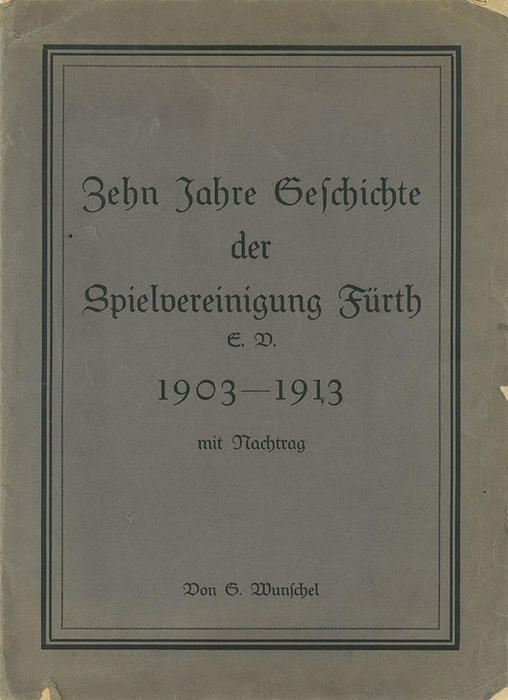 Zehn Jahre Geschichte der Spielvereinigung Fürth 1903-1913 mit Nachtrag.